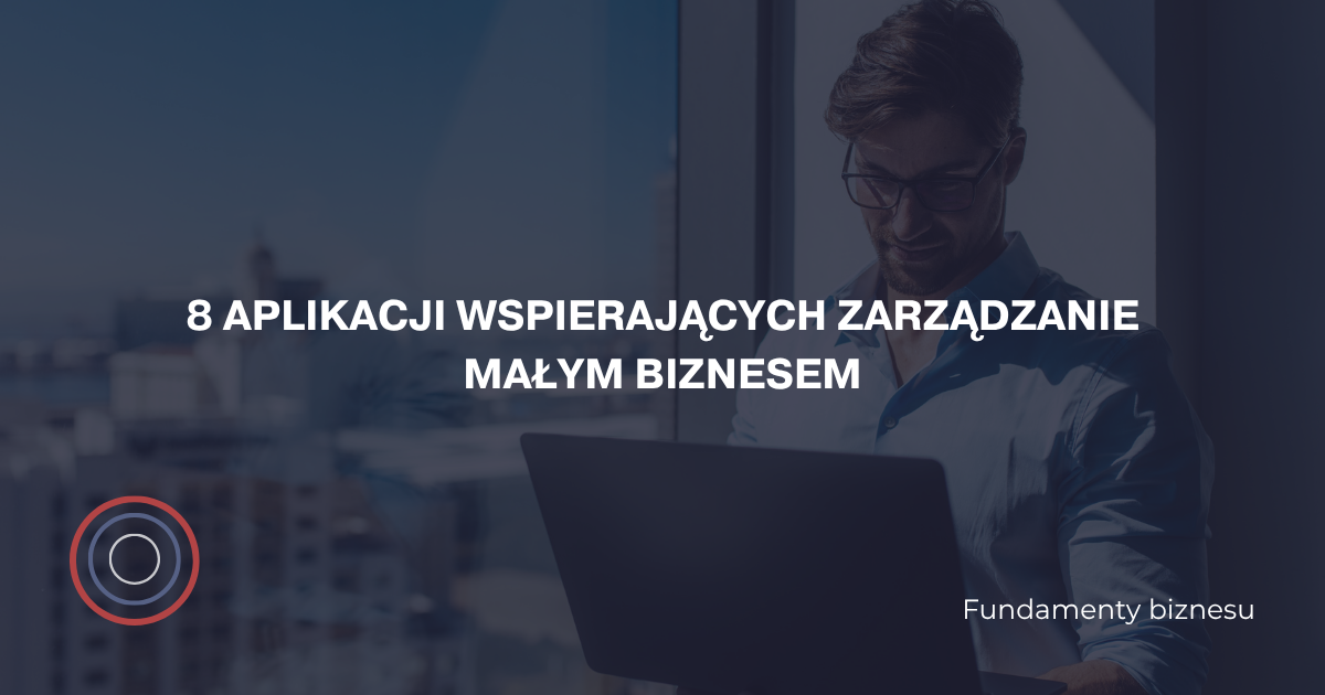 8 aplikacji wspierających zarządzanie małym biznesem