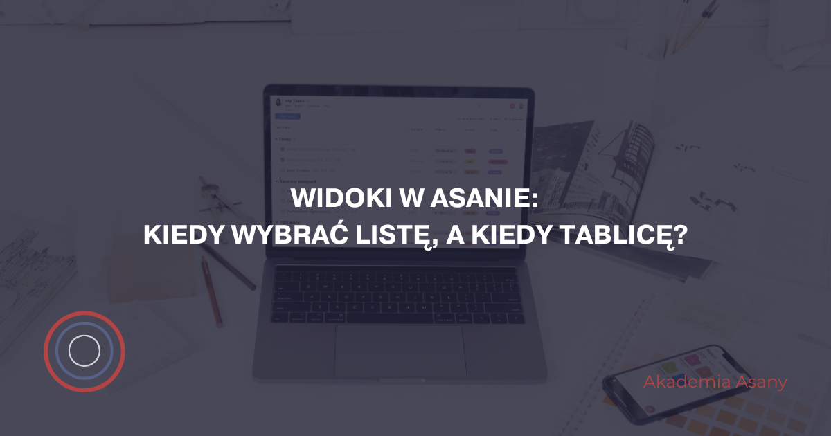 Widoki w Asanie: Kiedy wybrać listę, a kiedy tablicę?
