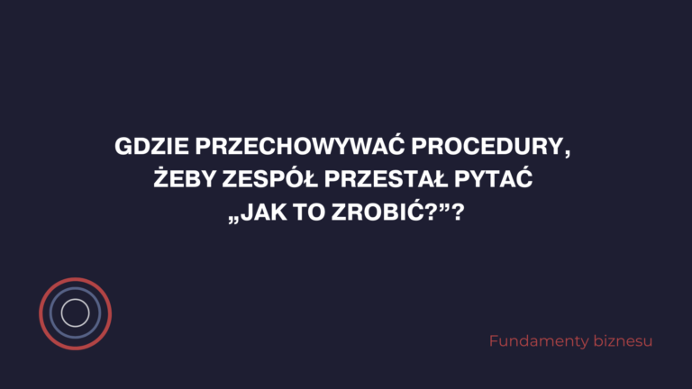 Gdzie przechowywać procedury, żeby zespół przestał pytać „Jak to zrobić?”?