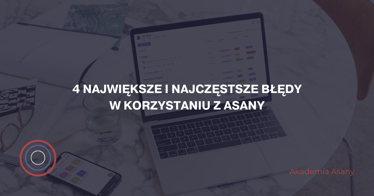 4 największe i najczęstsze błędy w korzystaniu z Asany