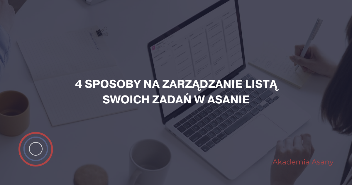 4 sposoby na zarządzanie listą swoich zadań w Asanie