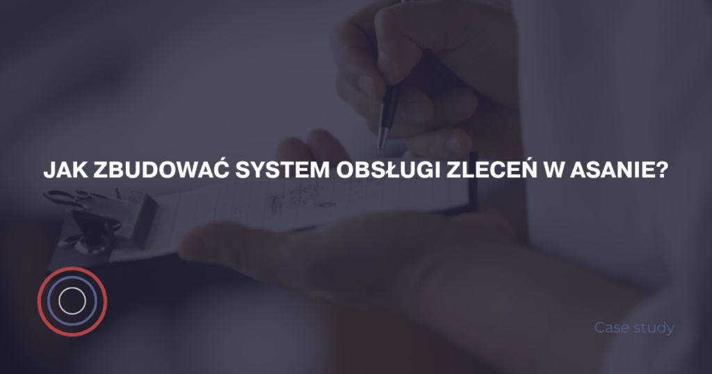 Jak zbudować system obsługi zleceń w Asanie?
