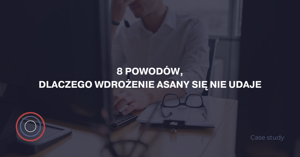 8 powodów, dlaczego wdrożenie Asany się nie udaje
