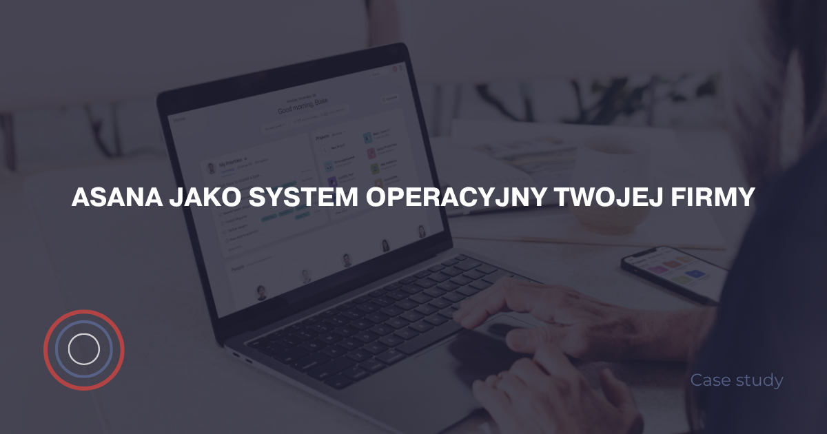 Asana jako system operacyjny Twojej firmy