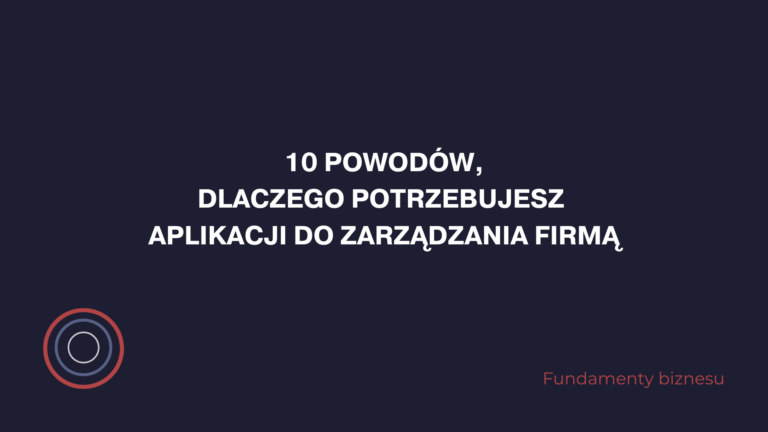 10 powodów, dlaczego potrzebujesz aplikacji do zarządzania firmą